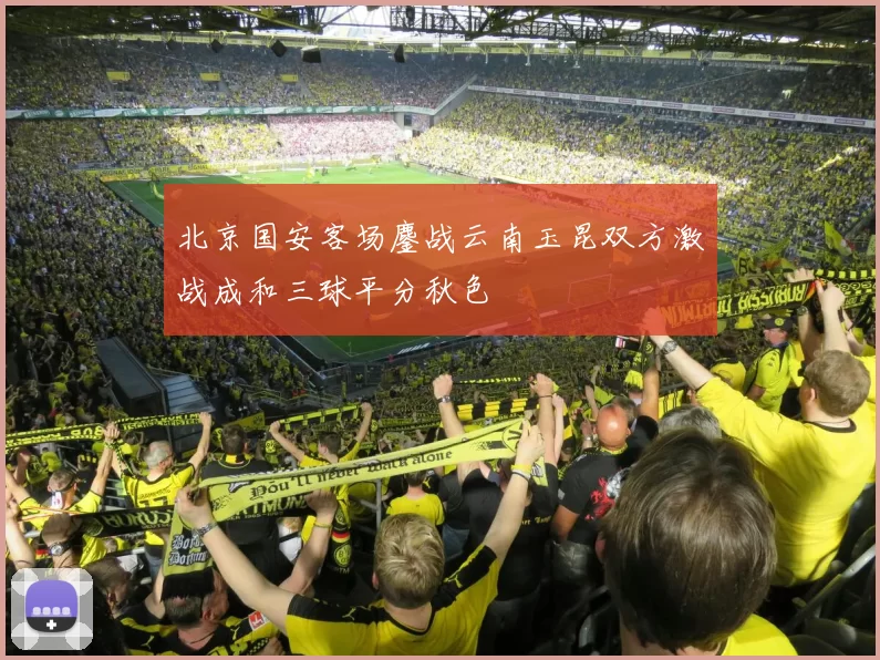 北京国安客场鏖战云南玉昆双方激战成和三球平分秋色